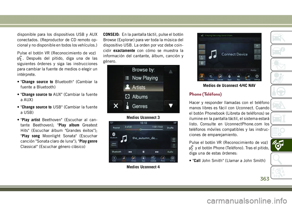 JEEP COMPASS 2018 Manual de Empleo y Cuidado (in Spanish) disponible para los dispositivos USB y AUX
conectados. (Reproductor de CD remoto op-
cional y no disponible en todos los vehículos.)
Pulse el botón VR (Reconocimiento de voz)
. Después del pitido, JEEP COMPASS 2018 Manual de Empleo y Cuidado (in Spanish) disponible para los dispositivos USB y AUX
conectados. (Reproductor de CD remoto op-
cional y no disponible en todos los vehículos.)
Pulse el botón VR (Reconocimiento de voz)
. Después del pitido,