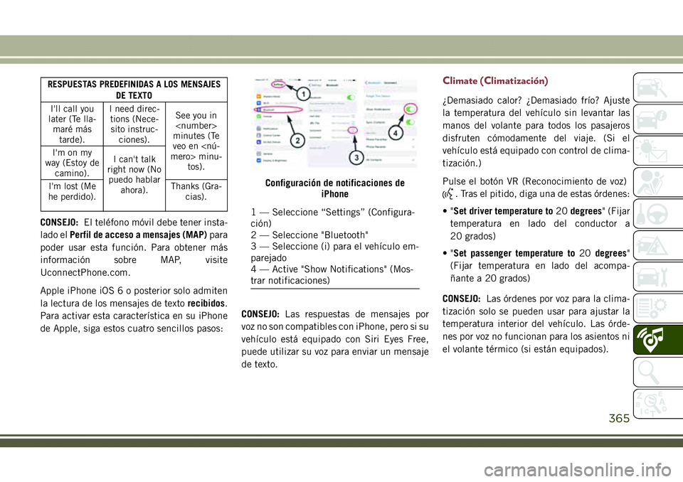 JEEP COMPASS 2018 Manual de Empleo y Cuidado (in Spanish) RESPUESTAS PREDEFINIDAS A LOS MENSAJES
DE TEXTO
I'll call you
later (Te lla-
maré más
tarde).I need direc-
tions (Nece-
sito instruc-
ciones).See you in
<number>
minutes (Te
veo en <nú-
mero> m JEEP COMPASS 2018 Manual de Empleo y Cuidado (in Spanish) RESPUESTAS PREDEFINIDAS A LOS MENSAJES
DE TEXTO
I'll call you
later (Te lla-
maré más
tarde).I need direc-
tions (Nece-
sito instruc-
ciones).See you in
<number>
minutes (Te
veo en <nú-
mero> m