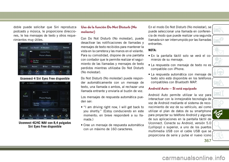 JEEP COMPASS 2018 Manual de Empleo y Cuidado (in Spanish) doble puede solicitar que Siri reproduzca
podcasts y música, le proporcione direccio-
nes, le lea mensajes de texto y otros reque-
rimientos muy útiles.Uso de la función Do Not Disturb (No
molestar JEEP COMPASS 2018 Manual de Empleo y Cuidado (in Spanish) doble puede solicitar que Siri reproduzca
podcasts y música, le proporcione direccio-
nes, le lea mensajes de texto y otros reque-
rimientos muy útiles.Uso de la función Do Not Disturb (No
molestar