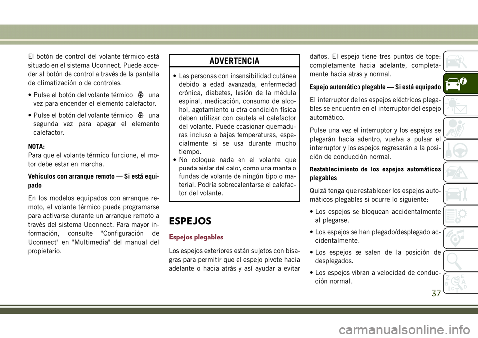 JEEP COMPASS 2018 Manual de Empleo y Cuidado (in Spanish) El botón de control del volante térmico está
situado en el sistema Uconnect. Puede acce-
der al botón de control a través de la pantalla
de climatización o de controles.
• Pulse el botón del JEEP COMPASS 2018 Manual de Empleo y Cuidado (in Spanish) El botón de control del volante térmico está
situado en el sistema Uconnect. Puede acce-
der al botón de control a través de la pantalla
de climatización o de controles.
• Pulse el botón del