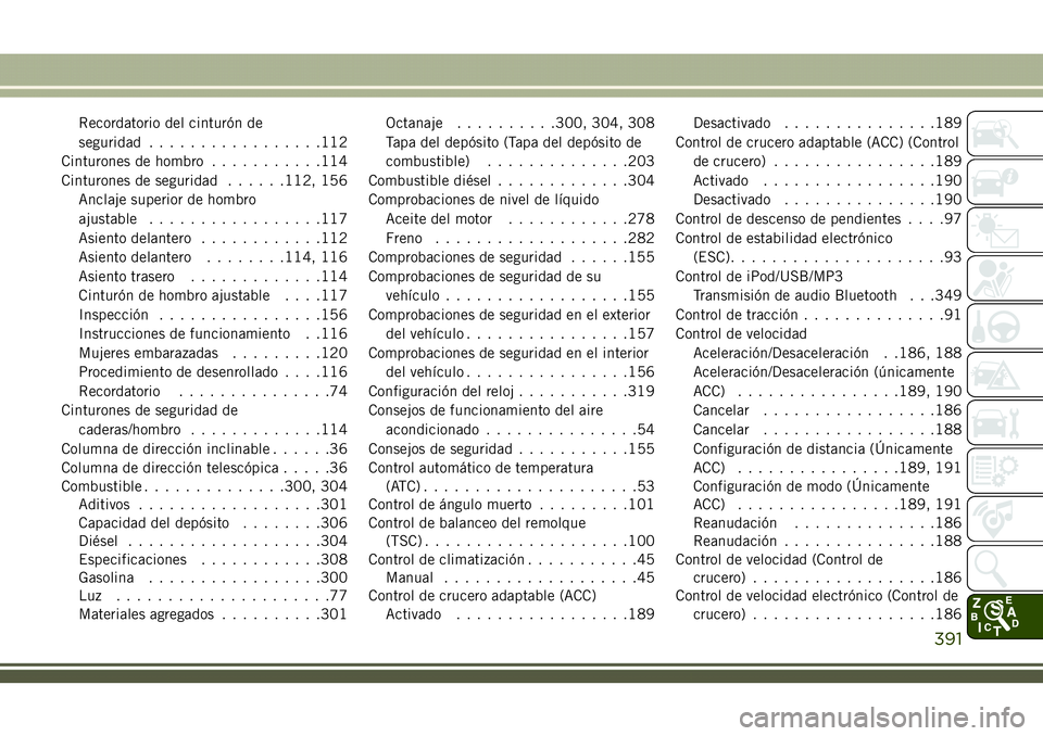 JEEP COMPASS 2018  Manual de Empleo y Cuidado (in Spanish) Recordatorio del cinturón de
seguridad.................112
Cinturones de hombro...........114
Cinturones de seguridad......112, 156
Anclaje superior de hombro
ajustable.................117
Asiento de