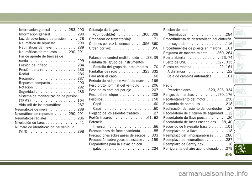 JEEP COMPASS 2018  Manual de Empleo y Cuidado (in Spanish) Información general.......283, 290
Información general..........290
Luz de advertencia de presión.....78
Neumático de repuesto........290
Neumáticos de nieve..........289
Neumáticos de repuesto.
