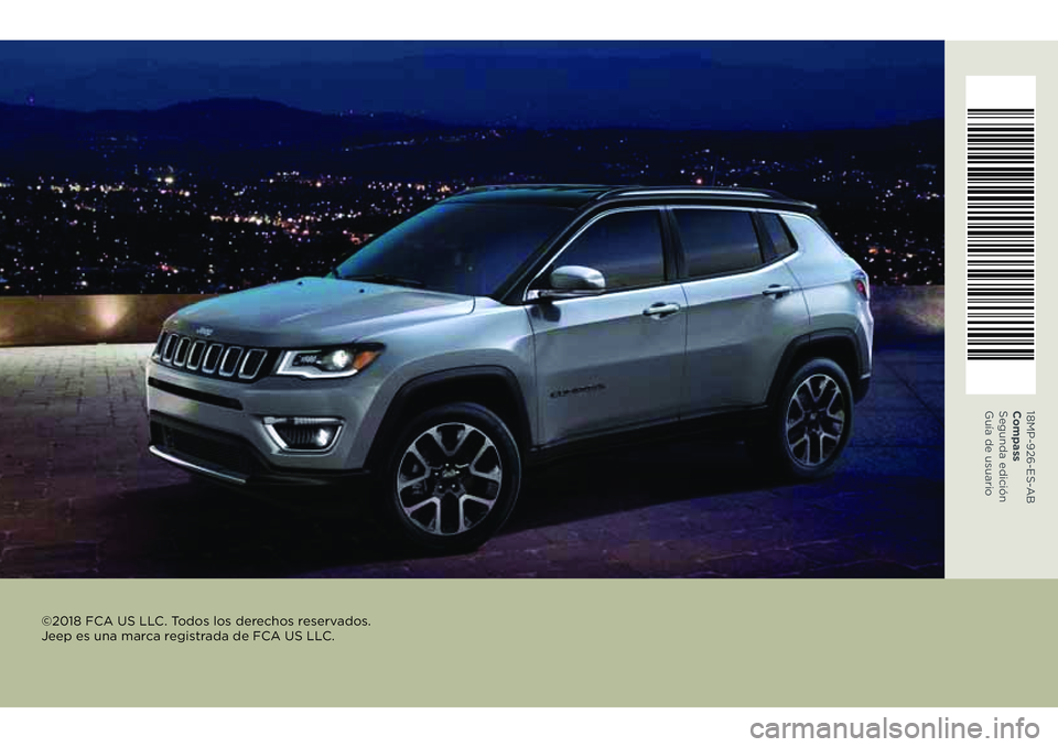 JEEP COMPASS 2018 Manual de Empleo y Cuidado (in Spanish) ©2018 FCA US LLC. Todos los derechos reservados.
Jeep es una marca registrada de FCA US LLC.
18MP-926-ES-AB
Compass
Segunda edición
Guía de usuario JEEP COMPASS 2018 Manual de Empleo y Cuidado (in Spanish) ©2018 FCA US LLC. Todos los derechos reservados.
Jeep es una marca registrada de FCA US LLC.
18MP-926-ES-AB
Compass
Segunda edición
Guía de usuario