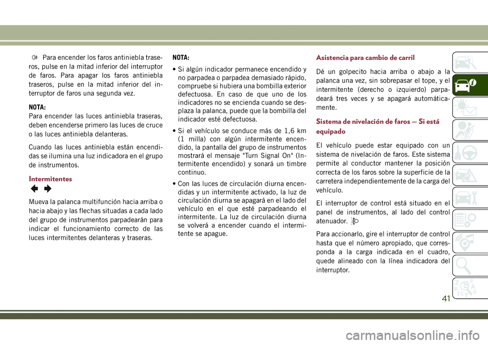 JEEP COMPASS 2018 Manual de Empleo y Cuidado (in Spanish) Para encender los faros antiniebla trase-
ros, pulse en la mitad inferior del interruptor
de faros. Para apagar los faros antiniebla
traseros, pulse en la mitad inferior del in-
terruptor de faros una JEEP COMPASS 2018 Manual de Empleo y Cuidado (in Spanish) Para encender los faros antiniebla trase-
ros, pulse en la mitad inferior del interruptor
de faros. Para apagar los faros antiniebla
traseros, pulse en la mitad inferior del in-
terruptor de faros una