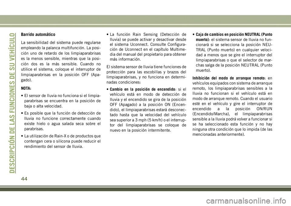 JEEP COMPASS 2018 Manual de Empleo y Cuidado (in Spanish) Barrido automático
La sensibilidad del sistema puede regularse
empleando la palanca multifunción. La posi-
ción uno de retardo de los limpiaparabrisas
es la menos sensible, mientras que la posi-
ci JEEP COMPASS 2018 Manual de Empleo y Cuidado (in Spanish) Barrido automático
La sensibilidad del sistema puede regularse
empleando la palanca multifunción. La posi-
ción uno de retardo de los limpiaparabrisas
es la menos sensible, mientras que la posi-
ci