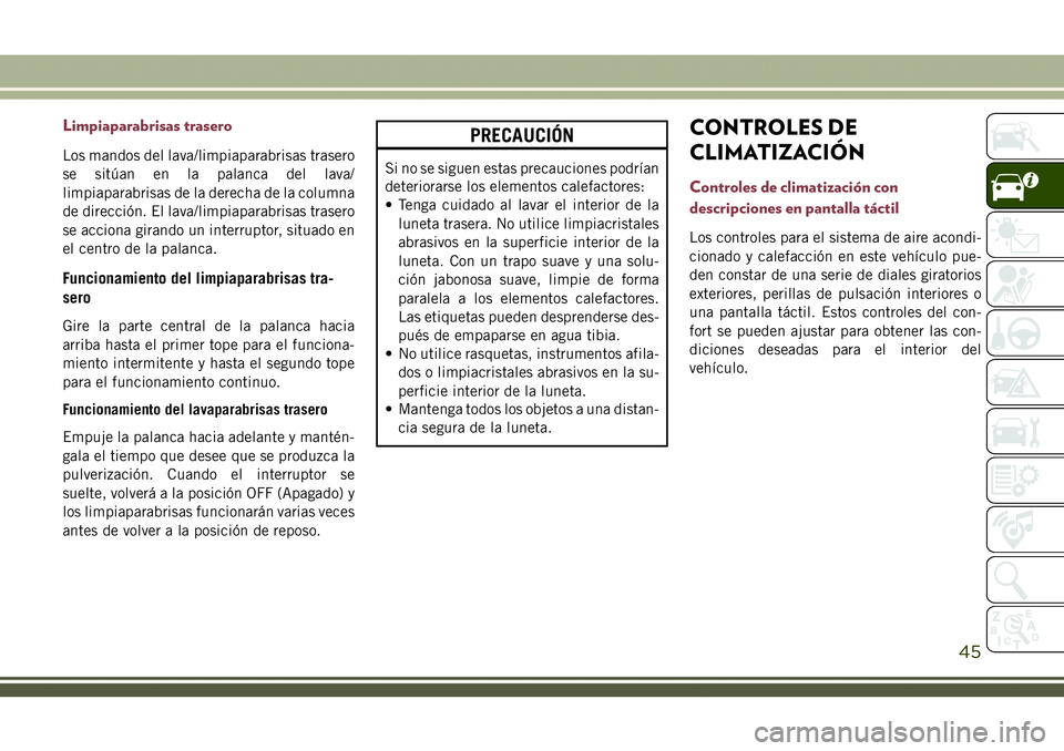 JEEP COMPASS 2018 Manual de Empleo y Cuidado (in Spanish) Limpiaparabrisas trasero
Los mandos del lava/limpiaparabrisas trasero
se sitúan en la palanca del lava/
limpiaparabrisas de la derecha de la columna
de dirección. El lava/limpiaparabrisas trasero
se JEEP COMPASS 2018 Manual de Empleo y Cuidado (in Spanish) Limpiaparabrisas trasero
Los mandos del lava/limpiaparabrisas trasero
se sitúan en la palanca del lava/
limpiaparabrisas de la derecha de la columna
de dirección. El lava/limpiaparabrisas trasero
se