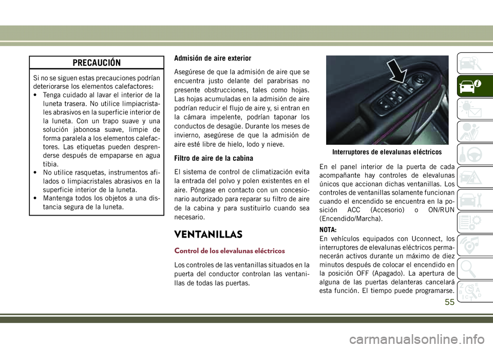 JEEP COMPASS 2018 Manual de Empleo y Cuidado (in Spanish) PRECAUCIÓN
Si no se siguen estas precauciones podrían
deteriorarse los elementos calefactores:
• Tenga cuidado al lavar el interior de la
luneta trasera. No utilice limpiacrista-
les abrasivos en JEEP COMPASS 2018 Manual de Empleo y Cuidado (in Spanish) PRECAUCIÓN
Si no se siguen estas precauciones podrían
deteriorarse los elementos calefactores:
• Tenga cuidado al lavar el interior de la
luneta trasera. No utilice limpiacrista-
les abrasivos en