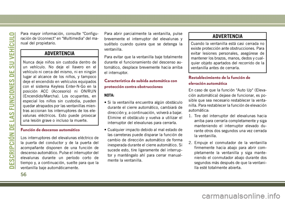 JEEP COMPASS 2018  Manual de Empleo y Cuidado (in Spanish) Para mayor información, consulte "Configu-
ración de Uconnect" en "Multimedia" del ma-
nual del propietario.
ADVERTENCIA
Nunca deje niños sin custodia dentro de
un vehículo. No dej