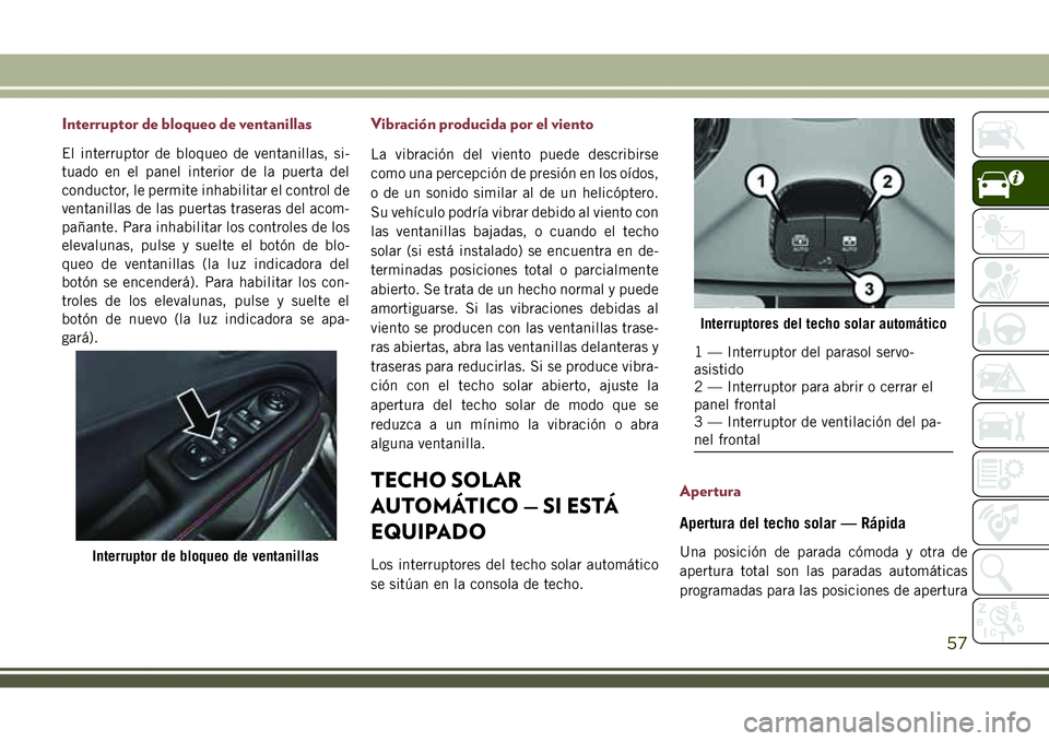 JEEP COMPASS 2018 Manual de Empleo y Cuidado (in Spanish) Interruptor de bloqueo de ventanillas
El interruptor de bloqueo de ventanillas, si-
tuado en el panel interior de la puerta del
conductor, le permite inhabilitar el control de
ventanillas de las puert JEEP COMPASS 2018 Manual de Empleo y Cuidado (in Spanish) Interruptor de bloqueo de ventanillas
El interruptor de bloqueo de ventanillas, si-
tuado en el panel interior de la puerta del
conductor, le permite inhabilitar el control de
ventanillas de las puert