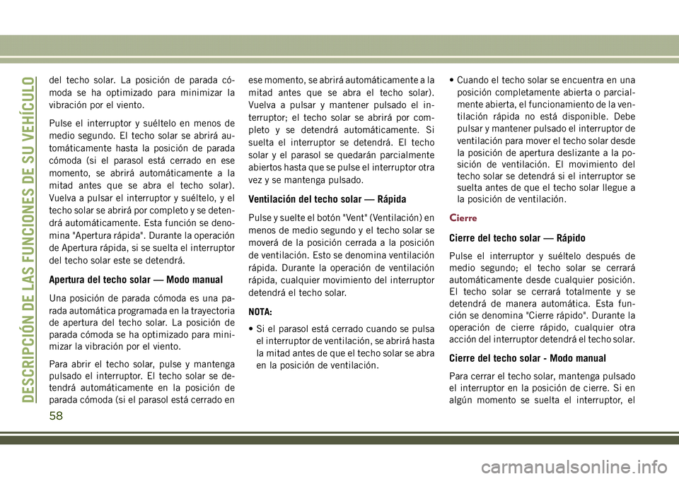 JEEP COMPASS 2018 Manual de Empleo y Cuidado (in Spanish) del techo solar. La posición de parada có-
moda se ha optimizado para minimizar la
vibración por el viento.
Pulse el interruptor y suéltelo en menos de
medio segundo. El techo solar se abrirá au- JEEP COMPASS 2018 Manual de Empleo y Cuidado (in Spanish) del techo solar. La posición de parada có-
moda se ha optimizado para minimizar la
vibración por el viento.
Pulse el interruptor y suéltelo en menos de
medio segundo. El techo solar se abrirá au-