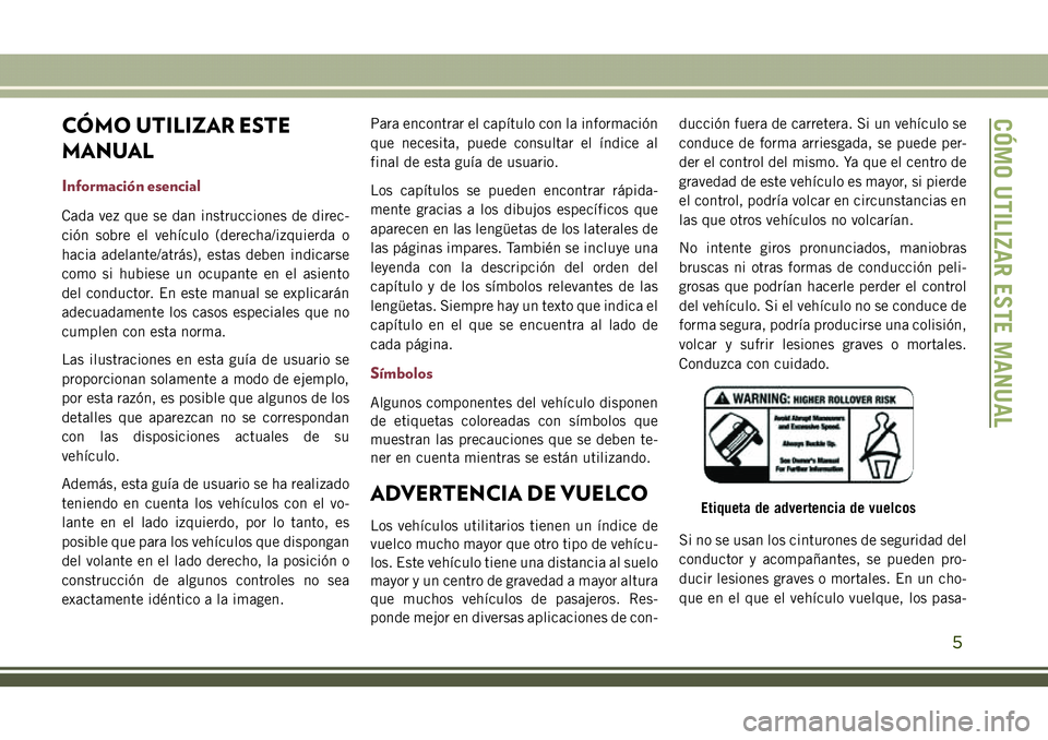 JEEP COMPASS 2018  Manual de Empleo y Cuidado (in Spanish) CÓMO UTILIZAR ESTE
MANUAL
Información esencial
Cada vez que se dan instrucciones de direc-
ción sobre el vehículo (derecha/izquierda o
hacia adelante/atrás), estas deben indicarse
como si hubiese