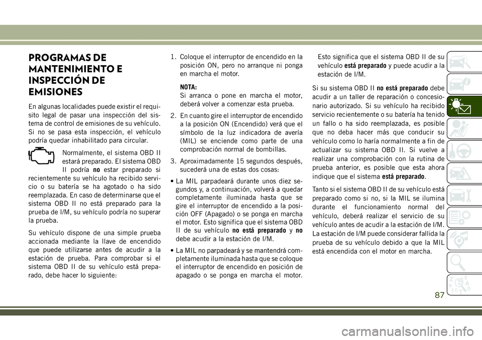 JEEP COMPASS 2018  Manual de Empleo y Cuidado (in Spanish) PROGRAMAS DE
MANTENIMIENTO E
INSPECCIÓN DE
EMISIONES
En algunas localidades puede existir el requi-
sito legal de pasar una inspección del sis-
tema de control de emisiones de su vehículo.
Si no se