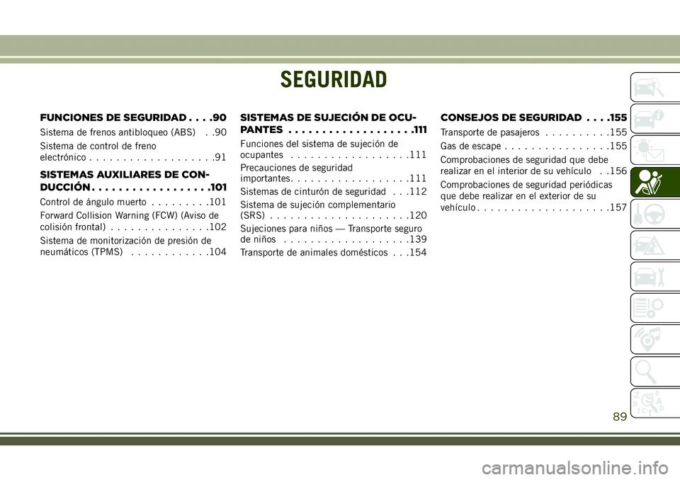 JEEP COMPASS 2018  Manual de Empleo y Cuidado (in Spanish) SEGURIDAD
FUNCIONES DE SEGURIDAD....90
Sistema de frenos antibloqueo (ABS) . .90
Sistema de control de freno
electrónico...................91
SISTEMAS AUXILIARES DE CON-
DUCCIÓN..................101