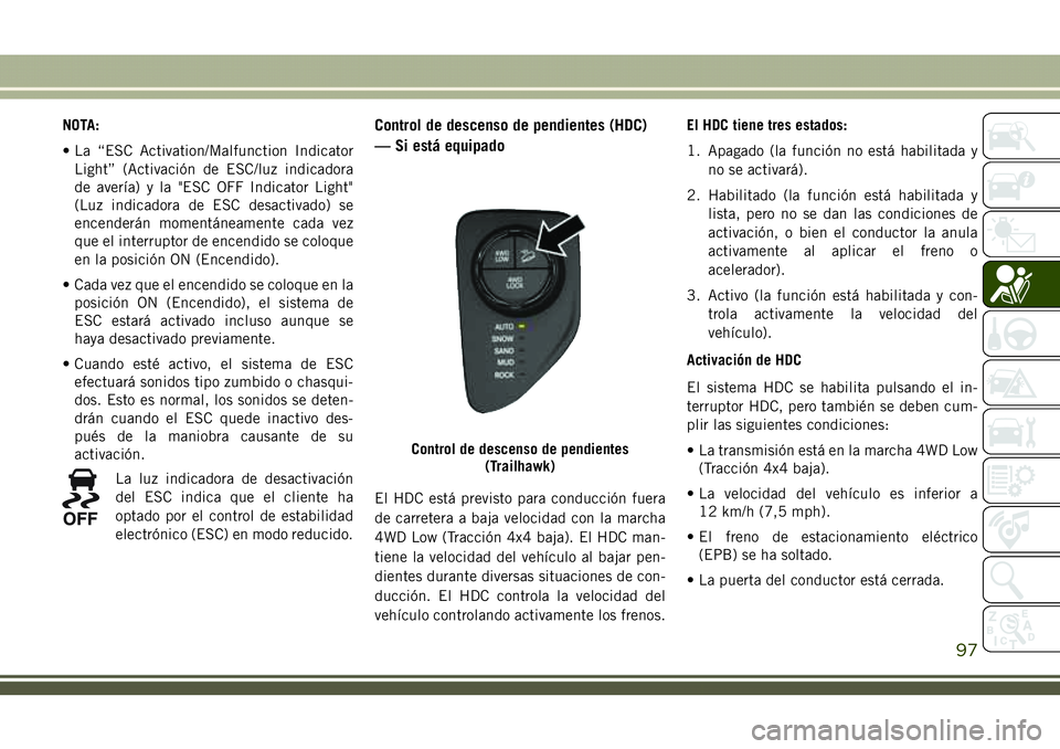 JEEP COMPASS 2018  Manual de Empleo y Cuidado (in Spanish) NOTA:
• La “ESC Activation/Malfunction Indicator
Light” (Activación de ESC/luz indicadora
de avería) y la "ESC OFF Indicator Light"
(Luz indicadora de ESC desactivado) se
encenderán m