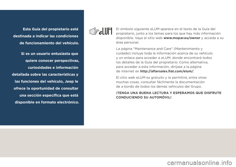 JEEP COMPASS 2019  Manual de Empleo y Cuidado (in Spanish) El símbolo siguiente eLUM aparece en el texto de la Guía del 
propietario, junto a los temas para los que hay más información 
disponible. Vaya al sitio web www.mopar.eu/owner y acceda a su 
área