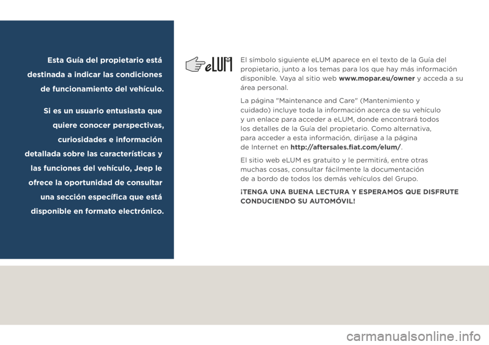 JEEP COMPASS 2019 Manual de Empleo y Cuidado (in Spanish) El símbolo siguiente eLUM aparece en el texto de la Guía del
propietario, junto a los temas para los que hay más información
disponible. Vaya al sitio web www.mopar.eu/owner y acceda a su
área JEEP COMPASS 2019 Manual de Empleo y Cuidado (in Spanish) El símbolo siguiente eLUM aparece en el texto de la Guía del
propietario, junto a los temas para los que hay más información
disponible. Vaya al sitio web www.mopar.eu/owner y acceda a su
área
