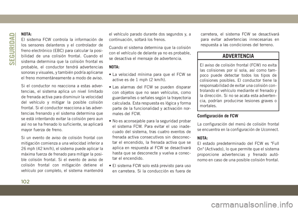 JEEP COMPASS 2019 Manual de Empleo y Cuidado (in Spanish) NOTA:
El sistema FCW controla la información de
los sensores delanteros y el controlador de
freno electrónico (EBC) para calcular la posi-
bilidad de una colisión frontal. Cuando el
sistema determi JEEP COMPASS 2019 Manual de Empleo y Cuidado (in Spanish) NOTA:
El sistema FCW controla la información de
los sensores delanteros y el controlador de
freno electrónico (EBC) para calcular la posi-
bilidad de una colisión frontal. Cuando el
sistema determi
