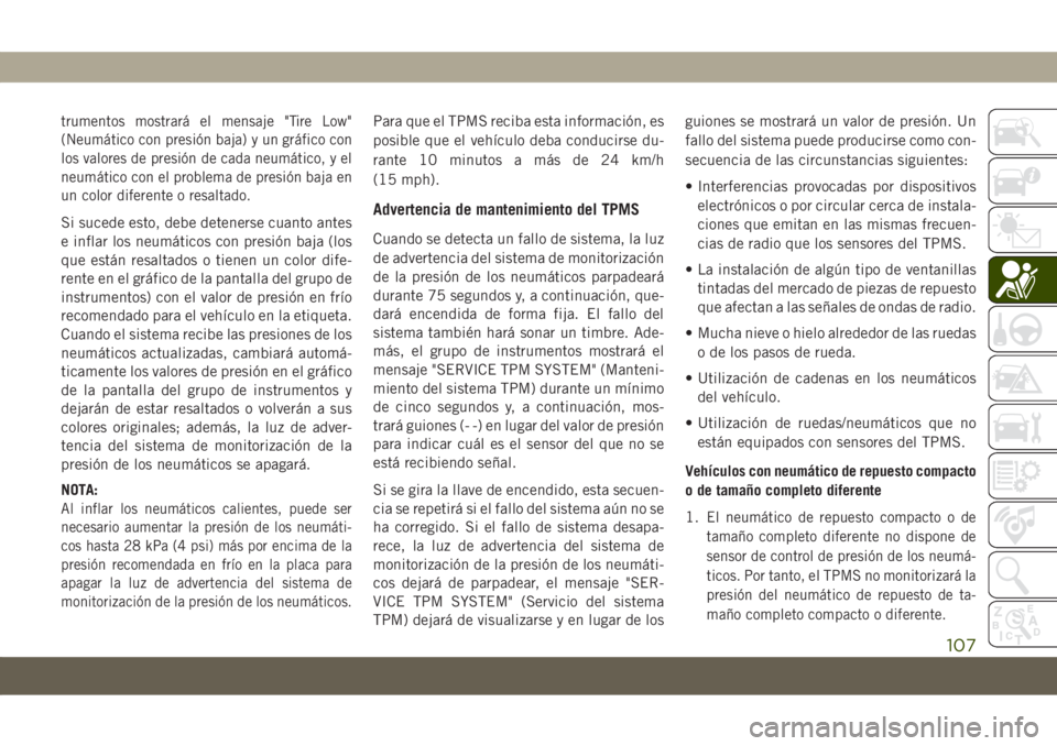 JEEP COMPASS 2019 Manual de Empleo y Cuidado (in Spanish) trumentos mostrará el mensaje "Tire Low"
(Neumático con presión baja) y un gráfico con
los valores de presión de cada neumático, y el
neumático con el problema de presión baja en
un co JEEP COMPASS 2019 Manual de Empleo y Cuidado (in Spanish) trumentos mostrará el mensaje "Tire Low"
(Neumático con presión baja) y un gráfico con
los valores de presión de cada neumático, y el
neumático con el problema de presión baja en
un co