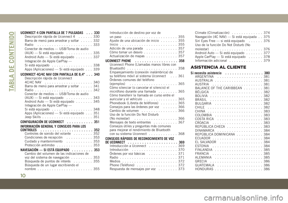 JEEP COMPASS 2019  Manual de Empleo y Cuidado (in Spanish) UCONNECT 4 CON PANTALLA DE 7 PULGADAS . . . 330Descripción rápida de Uconnect 4...... 330
Barra de menú para arrastrar y soltar..... 332
Radio....................... 333
Conector de medios — USB/