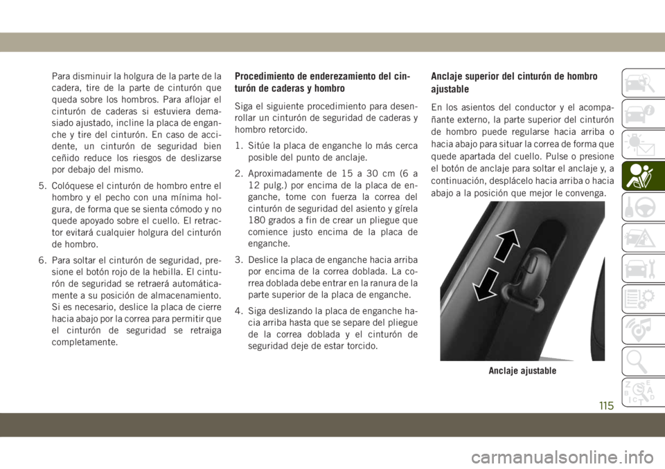 JEEP COMPASS 2019 Manual de Empleo y Cuidado (in Spanish) Para disminuir la holgura de la parte de la
cadera, tire de la parte de cinturón que
queda sobre los hombros. Para aflojar el
cinturón de caderas si estuviera dema-
siado ajustado, incline la placa JEEP COMPASS 2019 Manual de Empleo y Cuidado (in Spanish) Para disminuir la holgura de la parte de la
cadera, tire de la parte de cinturón que
queda sobre los hombros. Para aflojar el
cinturón de caderas si estuviera dema-
siado ajustado, incline la placa