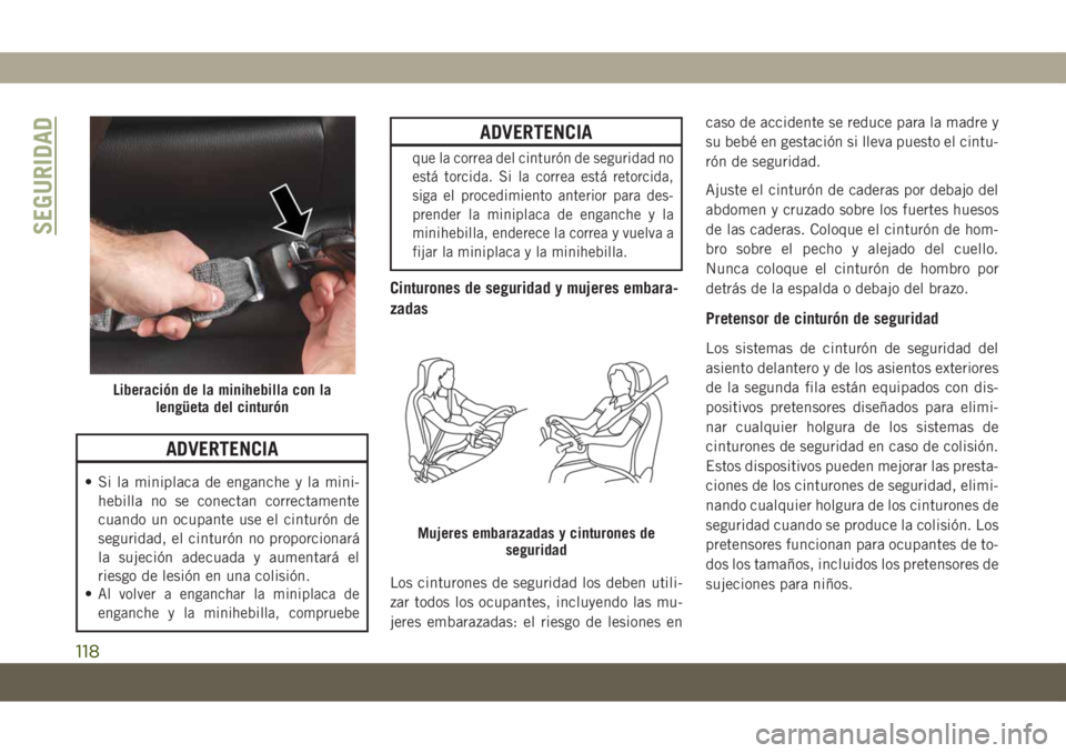 JEEP COMPASS 2019 Manual de Empleo y Cuidado (in Spanish) ADVERTENCIA
• Si la miniplaca de enganche y la mini-
hebilla no se conectan correctamente
cuando un ocupante use el cinturón de
seguridad, el cinturón no proporcionará
la sujeción adecuada y aum JEEP COMPASS 2019 Manual de Empleo y Cuidado (in Spanish) ADVERTENCIA
• Si la miniplaca de enganche y la mini-
hebilla no se conectan correctamente
cuando un ocupante use el cinturón de
seguridad, el cinturón no proporcionará
la sujeción adecuada y aum