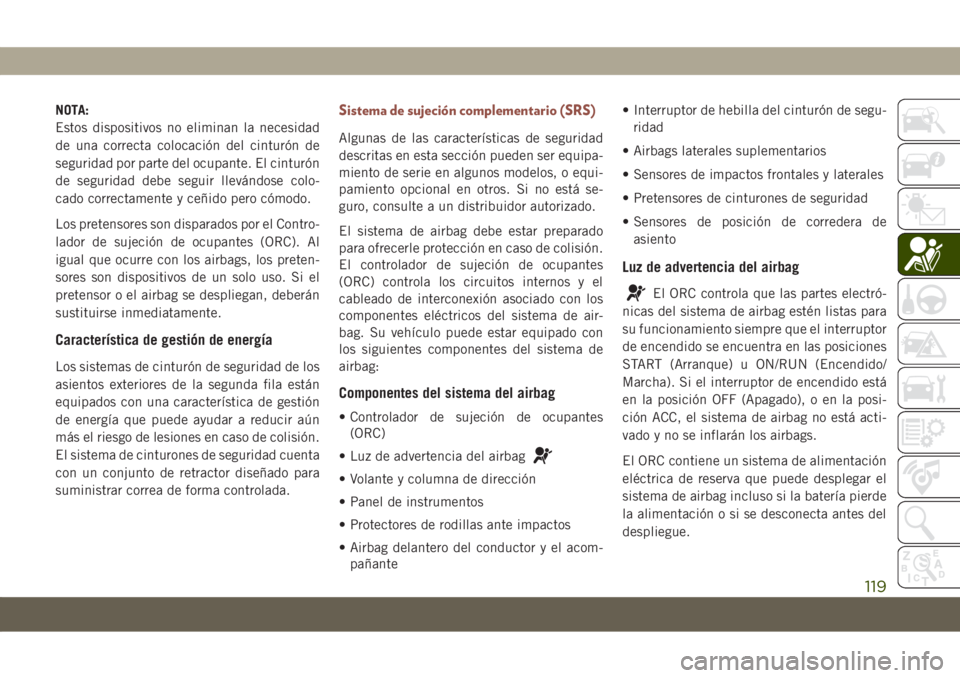 JEEP COMPASS 2019 Manual de Empleo y Cuidado (in Spanish) NOTA:
Estos dispositivos no eliminan la necesidad
de una correcta colocación del cinturón de
seguridad por parte del ocupante. El cinturón
de seguridad debe seguir llevándose colo-
cado correctame JEEP COMPASS 2019 Manual de Empleo y Cuidado (in Spanish) NOTA:
Estos dispositivos no eliminan la necesidad
de una correcta colocación del cinturón de
seguridad por parte del ocupante. El cinturón
de seguridad debe seguir llevándose colo-
cado correctame