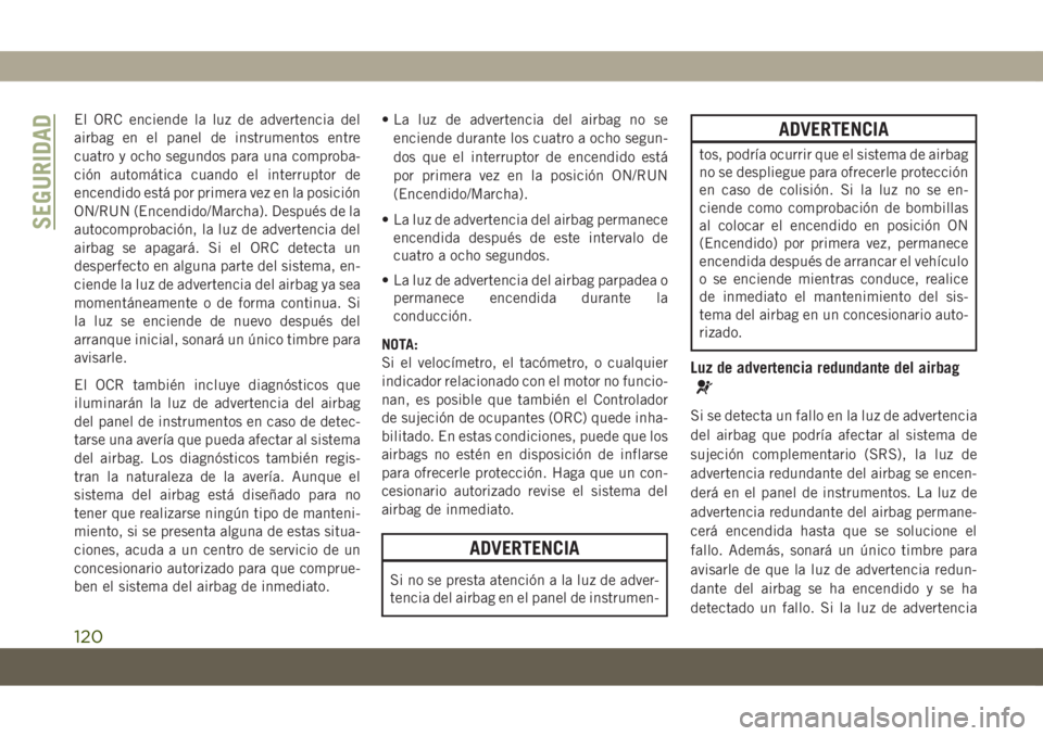 JEEP COMPASS 2019 Manual de Empleo y Cuidado (in Spanish) El ORC enciende la luz de advertencia del
airbag en el panel de instrumentos entre
cuatro y ocho segundos para una comproba-
ción automática cuando el interruptor de
encendido está por primera vez JEEP COMPASS 2019 Manual de Empleo y Cuidado (in Spanish) El ORC enciende la luz de advertencia del
airbag en el panel de instrumentos entre
cuatro y ocho segundos para una comproba-
ción automática cuando el interruptor de
encendido está por primera vez
