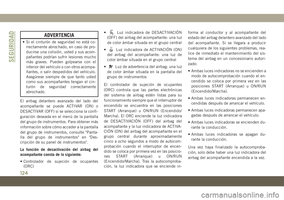 JEEP COMPASS 2019 Manual de Empleo y Cuidado (in Spanish) ADVERTENCIA
• Si el cinturón de seguridad no está co-
rrectamente abrochado, en caso de pro-
ducirse una colisión, usted y sus acom-
pañantes podrían sufrir lesiones mucho
más graves. Pueden g JEEP COMPASS 2019 Manual de Empleo y Cuidado (in Spanish) ADVERTENCIA
• Si el cinturón de seguridad no está co-
rrectamente abrochado, en caso de pro-
ducirse una colisión, usted y sus acom-
pañantes podrían sufrir lesiones mucho
más graves. Pueden g