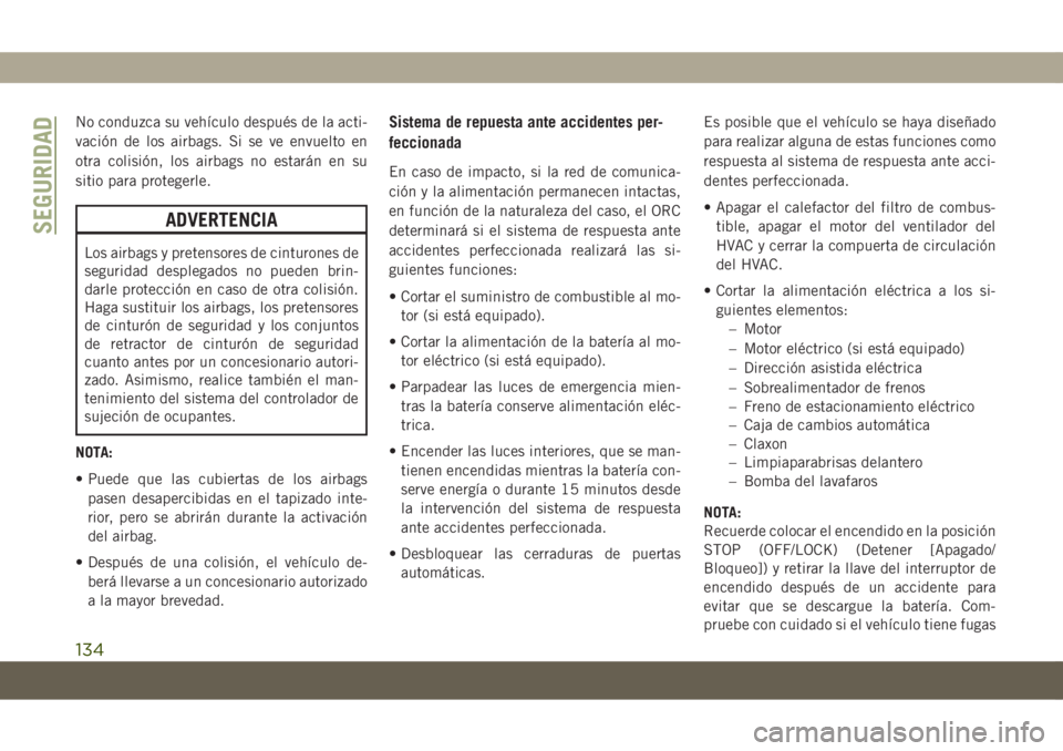 JEEP COMPASS 2019 Manual de Empleo y Cuidado (in Spanish) No conduzca su vehículo después de la acti-
vación de los airbags. Si se ve envuelto en
otra colisión, los airbags no estarán en su
sitio para protegerle.
ADVERTENCIA
Los airbags y pretensores de JEEP COMPASS 2019 Manual de Empleo y Cuidado (in Spanish) No conduzca su vehículo después de la acti-
vación de los airbags. Si se ve envuelto en
otra colisión, los airbags no estarán en su
sitio para protegerle.
ADVERTENCIA
Los airbags y pretensores de