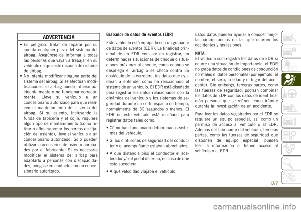 JEEP COMPASS 2019 Manual de Empleo y Cuidado (in Spanish) ADVERTENCIA
• Es peligroso tratar de reparar por su
cuenta cualquier pieza del sistema del
airbag. Asegúrese de informar a todas
las personas que vayan a trabajar en su
vehículo de que este dispon JEEP COMPASS 2019 Manual de Empleo y Cuidado (in Spanish) ADVERTENCIA
• Es peligroso tratar de reparar por su
cuenta cualquier pieza del sistema del
airbag. Asegúrese de informar a todas
las personas que vayan a trabajar en su
vehículo de que este dispon