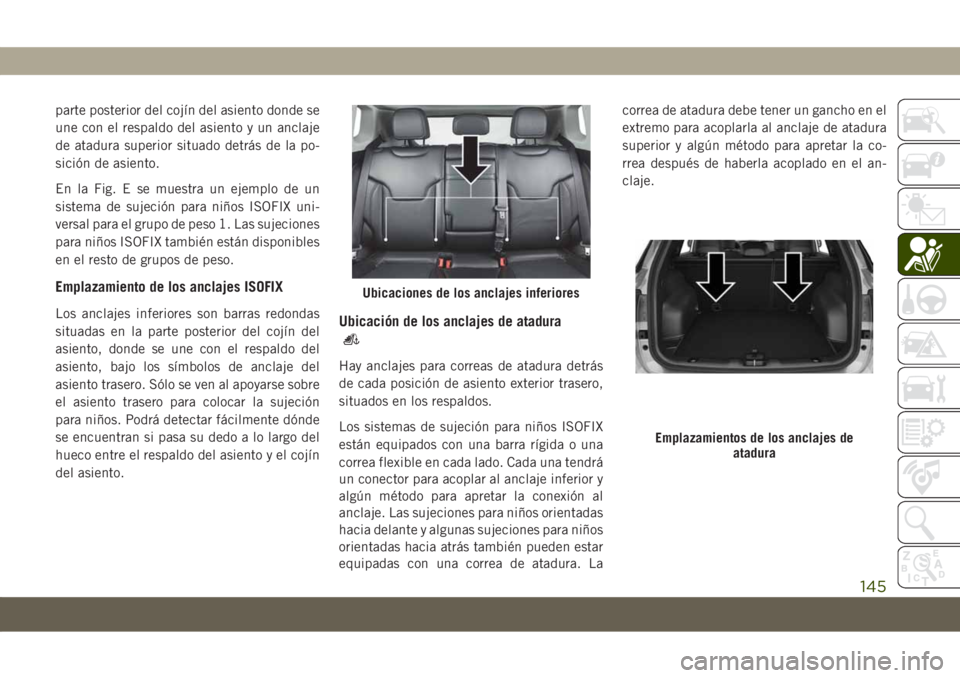 JEEP COMPASS 2019  Manual de Empleo y Cuidado (in Spanish) parte posterior del cojín del asiento donde se
une con el respaldo del asiento y un anclaje
de atadura superior situado detrás de la po-
sición de asiento.
En la Fig. E se muestra un ejemplo de un
