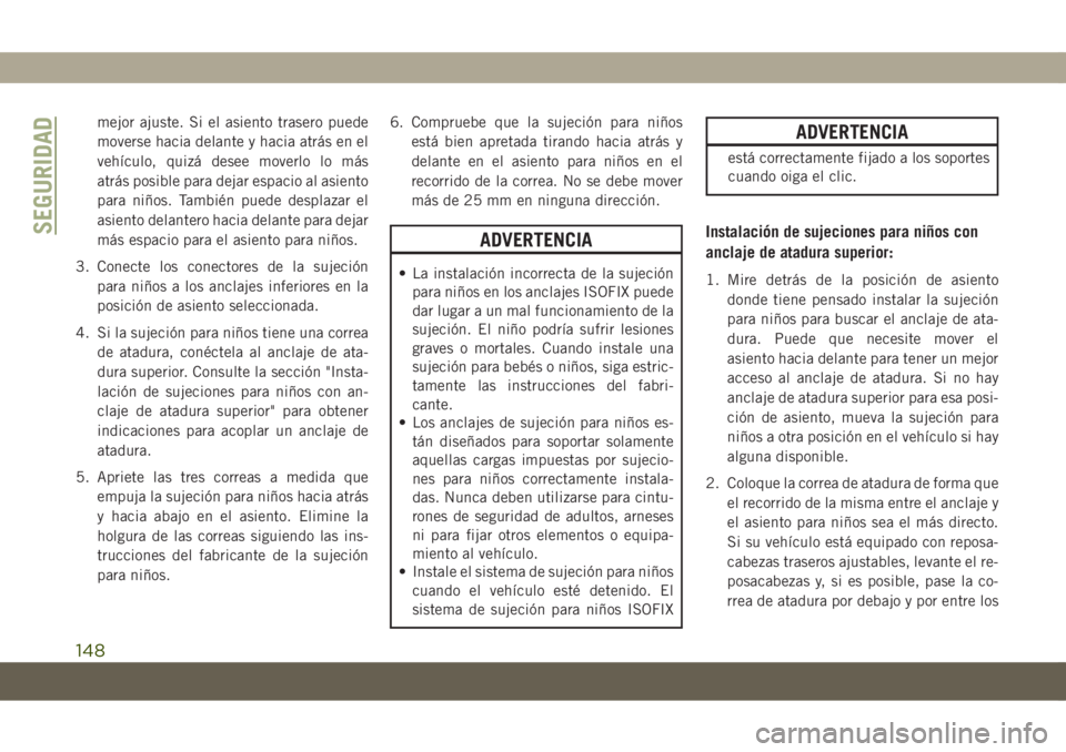 JEEP COMPASS 2019  Manual de Empleo y Cuidado (in Spanish) mejor ajuste. Si el asiento trasero puede
moverse hacia delante y hacia atrás en el
vehículo, quizá desee moverlo lo más
atrás posible para dejar espacio al asiento
para niños. También puede de