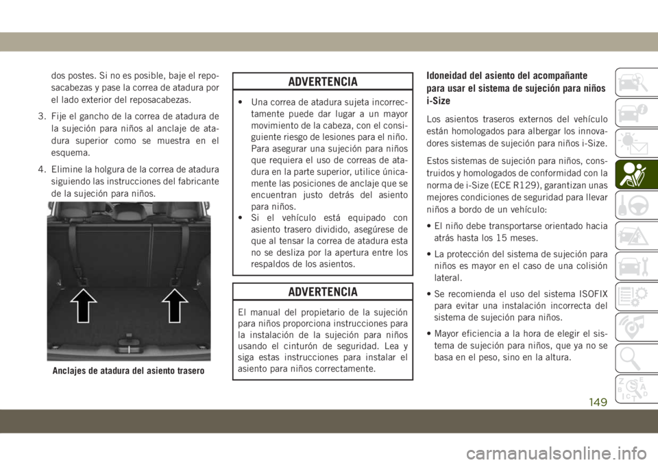 JEEP COMPASS 2019 Manual de Empleo y Cuidado (in Spanish) dos postes. Si no es posible, baje el repo-
sacabezas y pase la correa de atadura por
el lado exterior del reposacabezas.
3. Fije el gancho de la correa de atadura de
la sujeción para niños al ancla JEEP COMPASS 2019 Manual de Empleo y Cuidado (in Spanish) dos postes. Si no es posible, baje el repo-
sacabezas y pase la correa de atadura por
el lado exterior del reposacabezas.
3. Fije el gancho de la correa de atadura de
la sujeción para niños al ancla