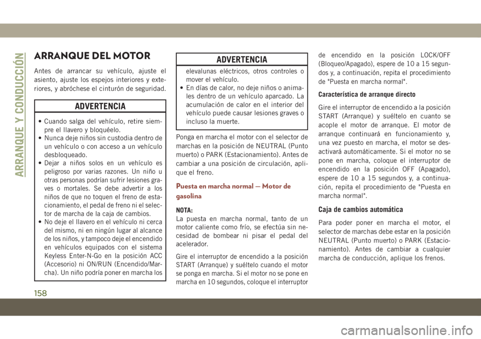 JEEP COMPASS 2019 Manual de Empleo y Cuidado (in Spanish) ARRANQUE DEL MOTOR
Antes de arrancar su vehículo, ajuste el
asiento, ajuste los espejos interiores y exte-
riores, y abróchese el cinturón de seguridad.
ADVERTENCIA
• Cuando salga del vehículo, JEEP COMPASS 2019 Manual de Empleo y Cuidado (in Spanish) ARRANQUE DEL MOTOR
Antes de arrancar su vehículo, ajuste el
asiento, ajuste los espejos interiores y exte-
riores, y abróchese el cinturón de seguridad.
ADVERTENCIA
• Cuando salga del vehículo,