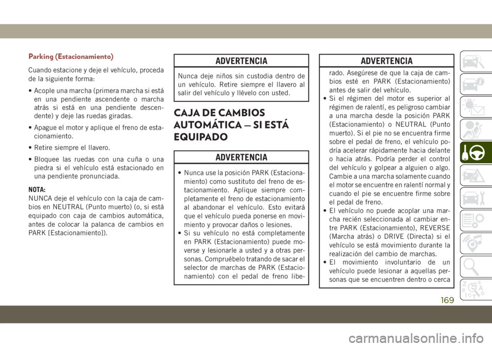 JEEP COMPASS 2019 Manual de Empleo y Cuidado (in Spanish) Parking (Estacionamiento)
Cuando estacione y deje el vehículo, proceda
de la siguiente forma:
• Acople una marcha (primera marcha si está
en una pendiente ascendente o marcha
atrás si está en un JEEP COMPASS 2019 Manual de Empleo y Cuidado (in Spanish) Parking (Estacionamiento)
Cuando estacione y deje el vehículo, proceda
de la siguiente forma:
• Acople una marcha (primera marcha si está
en una pendiente ascendente o marcha
atrás si está en un