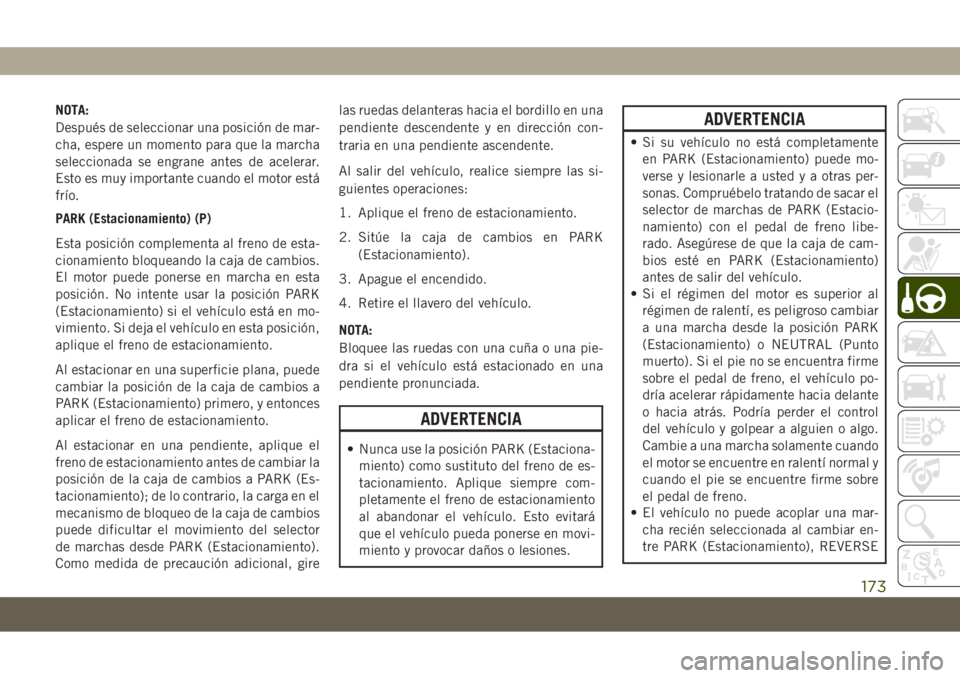 JEEP COMPASS 2019 Manual de Empleo y Cuidado (in Spanish) NOTA:
Después de seleccionar una posición de mar-
cha, espere un momento para que la marcha
seleccionada se engrane antes de acelerar.
Esto es muy importante cuando el motor está
frío.
PARK (Estac JEEP COMPASS 2019 Manual de Empleo y Cuidado (in Spanish) NOTA:
Después de seleccionar una posición de mar-
cha, espere un momento para que la marcha
seleccionada se engrane antes de acelerar.
Esto es muy importante cuando el motor está
frío.
PARK (Estac