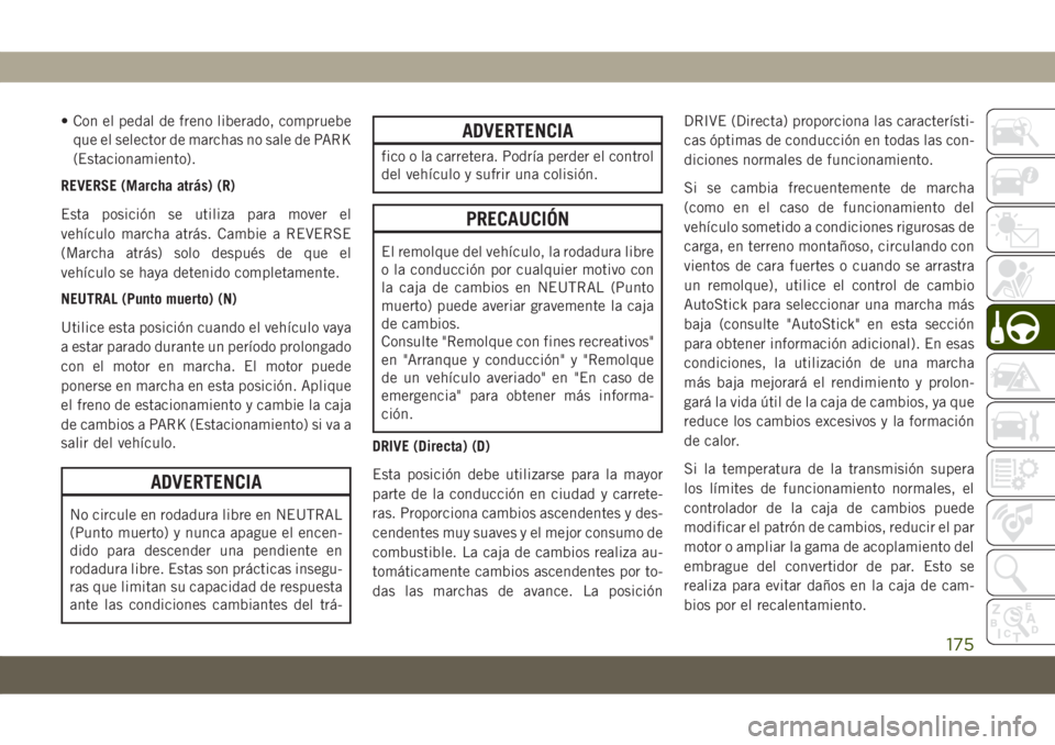 JEEP COMPASS 2019 Manual de Empleo y Cuidado (in Spanish) • Con el pedal de freno liberado, compruebe
que el selector de marchas no sale de PARK
(Estacionamiento).
REVERSE (Marcha atrás) (R)
Esta posición se utiliza para mover el
vehículo marcha atrás. JEEP COMPASS 2019 Manual de Empleo y Cuidado (in Spanish) • Con el pedal de freno liberado, compruebe
que el selector de marchas no sale de PARK
(Estacionamiento).
REVERSE (Marcha atrás) (R)
Esta posición se utiliza para mover el
vehículo marcha atrás.