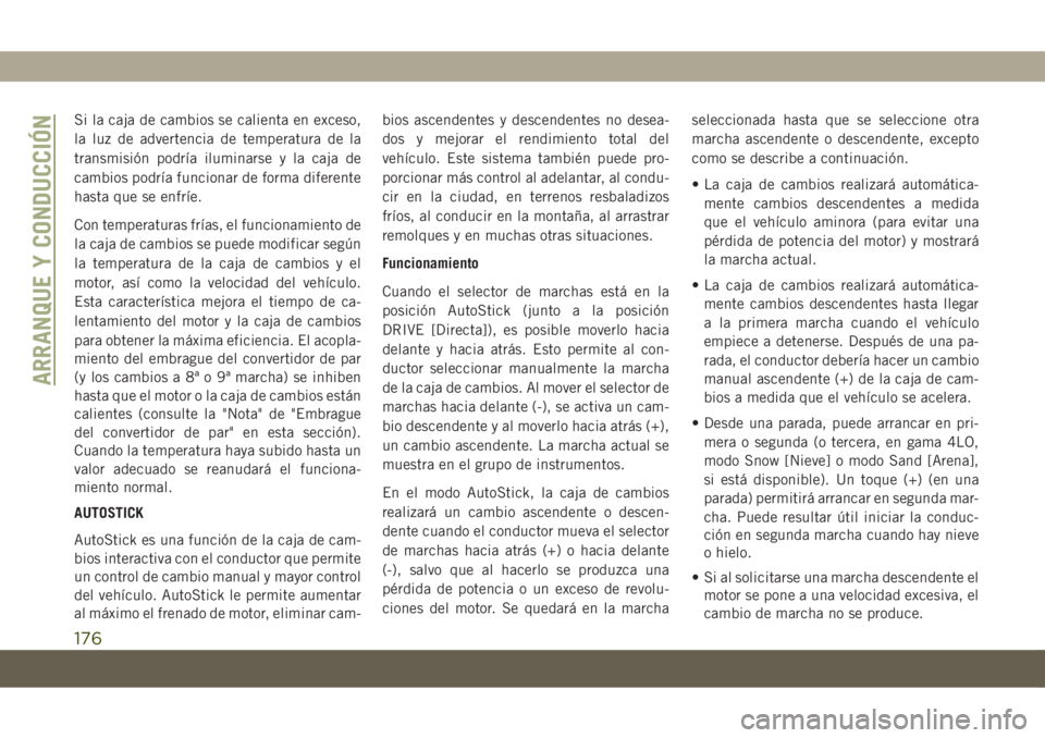 JEEP COMPASS 2019 Manual de Empleo y Cuidado (in Spanish) Si la caja de cambios se calienta en exceso,
la luz de advertencia de temperatura de la
transmisión podría iluminarse y la caja de
cambios podría funcionar de forma diferente
hasta que se enfríe.
JEEP COMPASS 2019 Manual de Empleo y Cuidado (in Spanish) Si la caja de cambios se calienta en exceso,
la luz de advertencia de temperatura de la
transmisión podría iluminarse y la caja de
cambios podría funcionar de forma diferente
hasta que se enfríe.