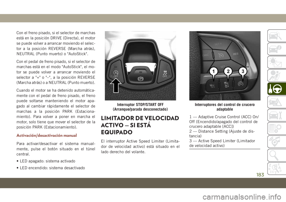 JEEP COMPASS 2019 Manual de Empleo y Cuidado (in Spanish) Con el freno pisado, si el selector de marchas
está en la posición DRIVE (Directa), el motor
se puede volver a arrancar moviendo el selec-
tor a la posición REVERSE (Marcha atrás),
NEUTRAL (Punto JEEP COMPASS 2019 Manual de Empleo y Cuidado (in Spanish) Con el freno pisado, si el selector de marchas
está en la posición DRIVE (Directa), el motor
se puede volver a arrancar moviendo el selec-
tor a la posición REVERSE (Marcha atrás),
NEUTRAL (Punto