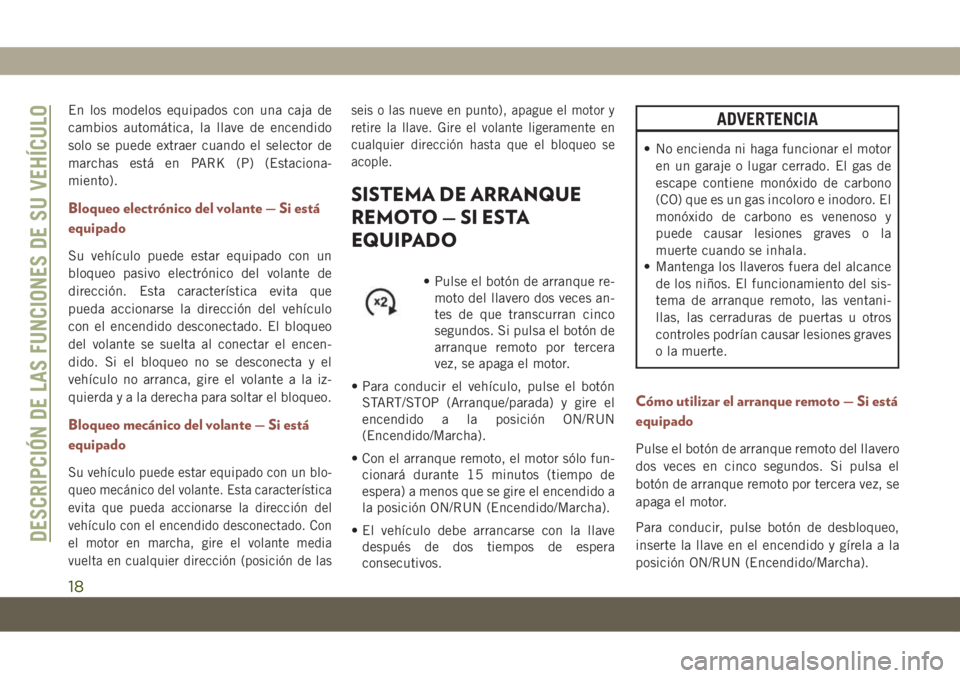 JEEP COMPASS 2019 Manual de Empleo y Cuidado (in Spanish) En los modelos equipados con una caja de
cambios automática, la llave de encendido
solo se puede extraer cuando el selector de
marchas está en PARK (P) (Estaciona-
miento).
Bloqueo electrónico del JEEP COMPASS 2019 Manual de Empleo y Cuidado (in Spanish) En los modelos equipados con una caja de
cambios automática, la llave de encendido
solo se puede extraer cuando el selector de
marchas está en PARK (P) (Estaciona-
miento).
Bloqueo electrónico del