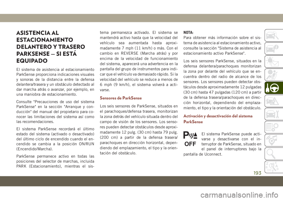 JEEP COMPASS 2019 Manual de Empleo y Cuidado (in Spanish) ASISTENCIA AL
ESTACIONAMIENTO
DELANTERO Y TRASERO
PARKSENSE — SI ESTÁ
EQUIPADO
El sistema de asistencia al estacionamiento
ParkSense proporciona indicaciones visuales
y sonoras de la distancia entr JEEP COMPASS 2019 Manual de Empleo y Cuidado (in Spanish) ASISTENCIA AL
ESTACIONAMIENTO
DELANTERO Y TRASERO
PARKSENSE — SI ESTÁ
EQUIPADO
El sistema de asistencia al estacionamiento
ParkSense proporciona indicaciones visuales
y sonoras de la distancia entr
