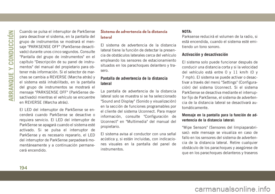 JEEP COMPASS 2019 Manual de Empleo y Cuidado (in Spanish) Cuando se pulsa el interruptor de ParkSense
para desactivar el sistema, en la pantalla del
grupo de instrumentos se mostrará el men-
saje "PARKSENSE OFF" (ParkSense desacti-
vado) durante uno JEEP COMPASS 2019 Manual de Empleo y Cuidado (in Spanish) Cuando se pulsa el interruptor de ParkSense
para desactivar el sistema, en la pantalla del
grupo de instrumentos se mostrará el men-
saje "PARKSENSE OFF" (ParkSense desacti-
vado) durante uno
