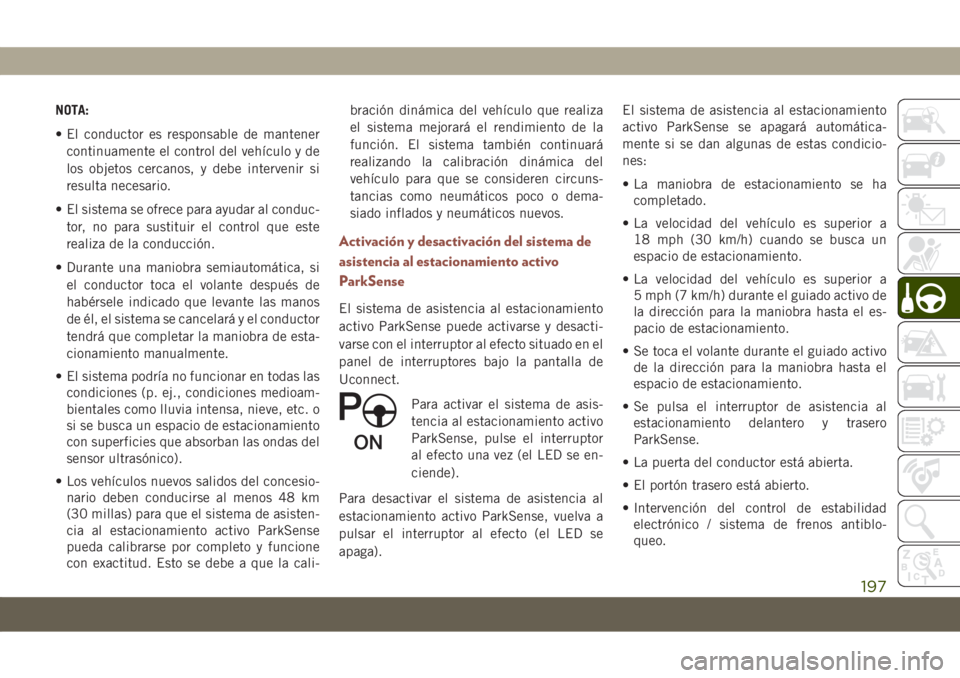 JEEP COMPASS 2019 Manual de Empleo y Cuidado (in Spanish) NOTA:
• El conductor es responsable de mantener
continuamente el control del vehículo y de
los objetos cercanos, y debe intervenir si
resulta necesario.
• El sistema se ofrece para ayudar al cond JEEP COMPASS 2019 Manual de Empleo y Cuidado (in Spanish) NOTA:
• El conductor es responsable de mantener
continuamente el control del vehículo y de
los objetos cercanos, y debe intervenir si
resulta necesario.
• El sistema se ofrece para ayudar al cond