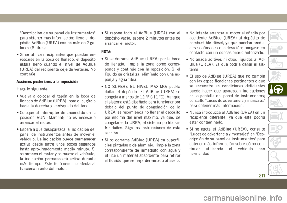 JEEP COMPASS 2019 Manual de Empleo y Cuidado (in Spanish) "Descripción de su panel de instrumentos"
para obtener más información; llene el de-
pósito AdBlue (UREA) con no más de 2 ga-
lones (8 litros).
• Si se utilizan recipientes que puedan e JEEP COMPASS 2019 Manual de Empleo y Cuidado (in Spanish) "Descripción de su panel de instrumentos"
para obtener más información; llene el de-
pósito AdBlue (UREA) con no más de 2 ga-
lones (8 litros).
• Si se utilizan recipientes que puedan e