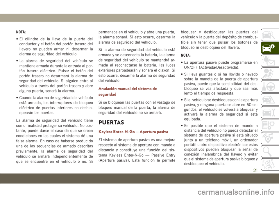JEEP COMPASS 2019 Manual de Empleo y Cuidado (in Spanish) NOTA:
• El cilindro de la llave de la puerta del
conductor y el botón del portón trasero del
llavero no pueden armar ni desarmar la
alarma de seguridad del vehículo.
• La alarma de seguridad de JEEP COMPASS 2019 Manual de Empleo y Cuidado (in Spanish) NOTA:
• El cilindro de la llave de la puerta del
conductor y el botón del portón trasero del
llavero no pueden armar ni desarmar la
alarma de seguridad del vehículo.
• La alarma de seguridad de