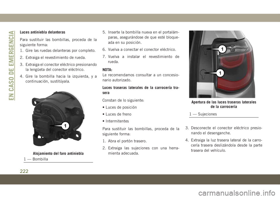 JEEP COMPASS 2019 Manual de Empleo y Cuidado (in Spanish) Luces antiniebla delanteras
Para sustituir las bombillas, proceda de la
siguiente forma:
1. Gire las ruedas delanteras por completo.
2. Extraiga el revestimiento de rueda.
3. Extraiga el conector elé JEEP COMPASS 2019 Manual de Empleo y Cuidado (in Spanish) Luces antiniebla delanteras
Para sustituir las bombillas, proceda de la
siguiente forma:
1. Gire las ruedas delanteras por completo.
2. Extraiga el revestimiento de rueda.
3. Extraiga el conector elé