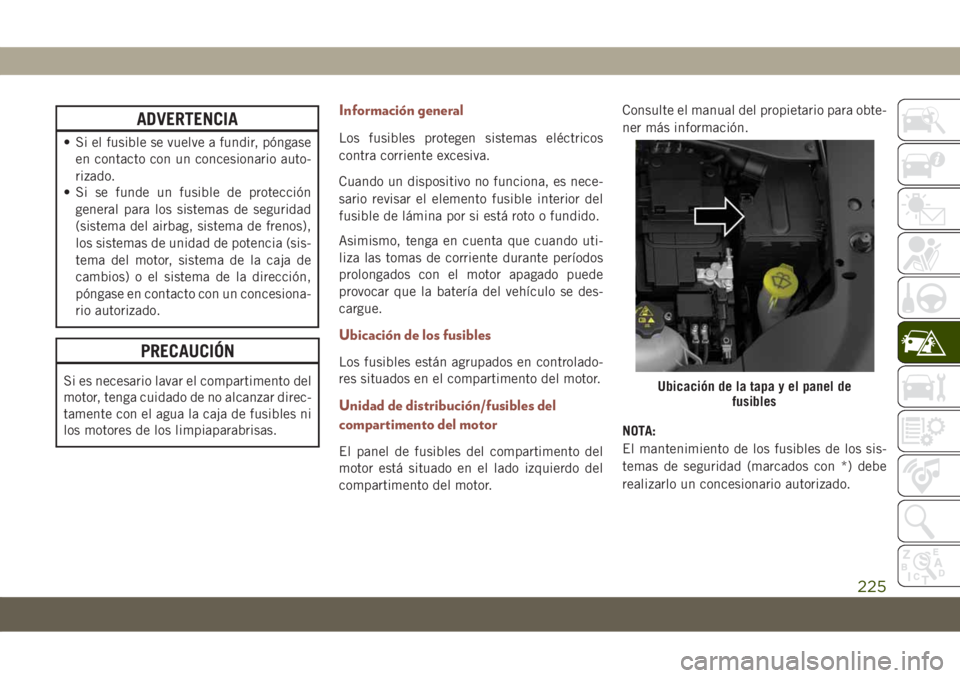 JEEP COMPASS 2019 Manual de Empleo y Cuidado (in Spanish) ADVERTENCIA
• Si el fusible se vuelve a fundir, póngase
en contacto con un concesionario auto-
rizado.
• Si se funde un fusible de protección
general para los sistemas de seguridad
(sistema del JEEP COMPASS 2019 Manual de Empleo y Cuidado (in Spanish) ADVERTENCIA
• Si el fusible se vuelve a fundir, póngase
en contacto con un concesionario auto-
rizado.
• Si se funde un fusible de protección
general para los sistemas de seguridad
(sistema del