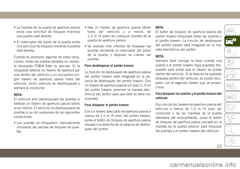 JEEP COMPASS 2019 Manual de Empleo y Cuidado (in Spanish) • La maneta de la puerta de apertura pasiva
envía una solicitud de bloqueo mientras
una puerta está abierta.
• El interruptor del panel de la puerta envía
una solicitud de bloqueo mientras la p JEEP COMPASS 2019 Manual de Empleo y Cuidado (in Spanish) • La maneta de la puerta de apertura pasiva
envía una solicitud de bloqueo mientras
una puerta está abierta.
• El interruptor del panel de la puerta envía
una solicitud de bloqueo mientras la p