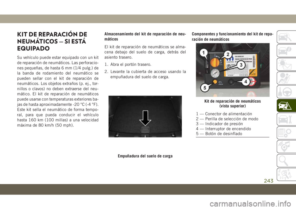 JEEP COMPASS 2019 Manual de Empleo y Cuidado (in Spanish) KIT DE REPARACIÓN DE
NEUMÁTICOS — SI ESTÁ
EQUIPADO
Su vehículo puede estar equipado con un kit
de reparación de neumáticos. Las perforacio-
nes pequeñas, de hasta 6 mm (1/4 pulg.) de
la banda JEEP COMPASS 2019 Manual de Empleo y Cuidado (in Spanish) KIT DE REPARACIÓN DE
NEUMÁTICOS — SI ESTÁ
EQUIPADO
Su vehículo puede estar equipado con un kit
de reparación de neumáticos. Las perforacio-
nes pequeñas, de hasta 6 mm (1/4 pulg.) de
la banda