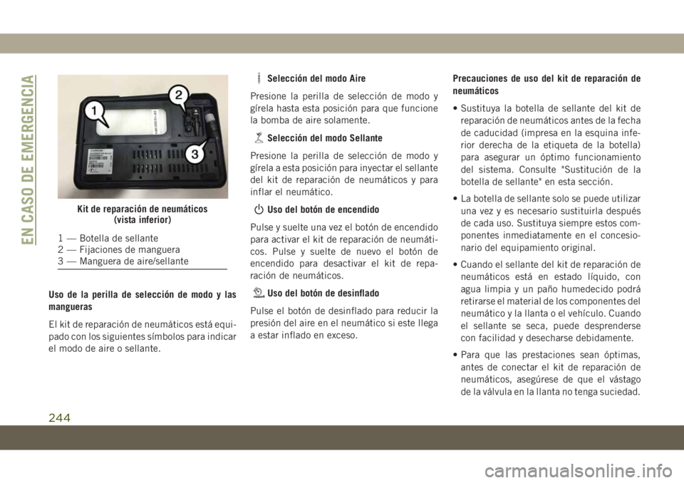 JEEP COMPASS 2019 Manual de Empleo y Cuidado (in Spanish) Uso de la perilla de selección de modo y las
mangueras
El kit de reparación de neumáticos está equi-
pado con los siguientes símbolos para indicar
el modo de aire o sellante.
Selección del modo JEEP COMPASS 2019 Manual de Empleo y Cuidado (in Spanish) Uso de la perilla de selección de modo y las
mangueras
El kit de reparación de neumáticos está equi-
pado con los siguientes símbolos para indicar
el modo de aire o sellante.
Selección del modo